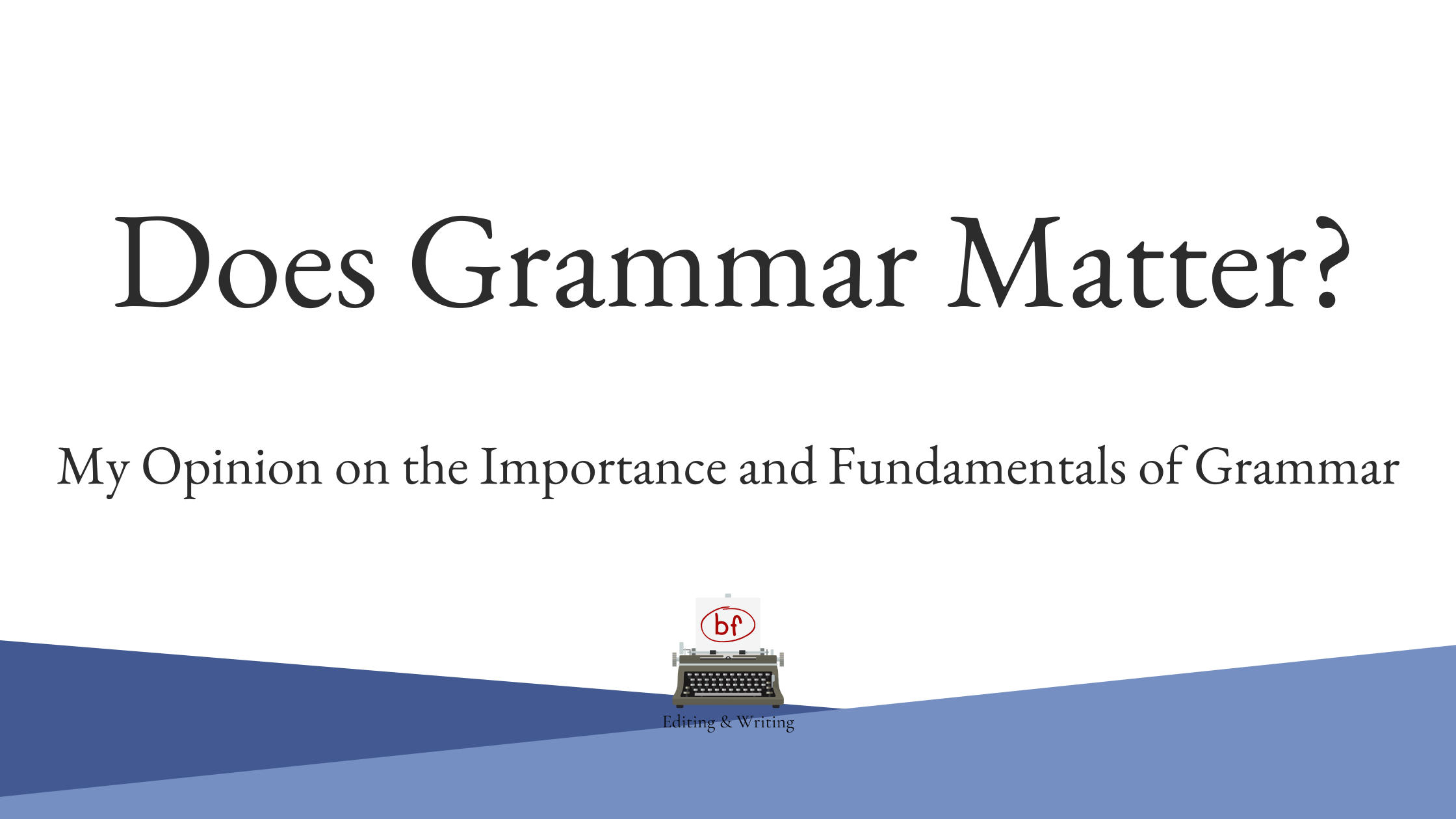 Does Grammar Matter? My opinion on the importance and fundamentals of grammar. Typewriter logo.